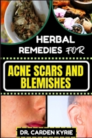 HERBAL REMEDIES FOR ACNE SCARS AND BLEMISHES: Key Insights for a Flawless Complexion, focusing on Natural Healing, Lasting Skin Transformation and more B0CPTQ62YP Book Cover