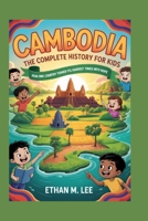 CAMBODIA: The Complete History for Kids: How One Country Turned Its Hardest Times into Hope B0FYD43GXH Book Cover