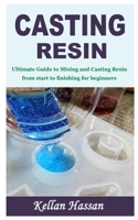 CASTING RESIN: Ultimate Guide to Mixing and Casting Resin from start to finishing for beginners B09ZSMXFN6 Book Cover