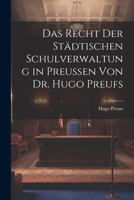 Das Recht der Städtischen Schulverwaltung in Preussen von Dr. Hugo Preufs 1022539620 Book Cover
