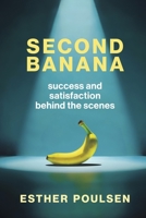 Second Banana: success & satisfaction behind the scenes B0F237WT61 Book Cover