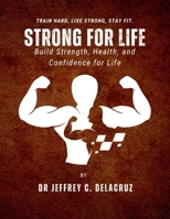 STRONG FOR LIFE: Build Strength, Health, and Confidence for Life. B0GKG8DV56 Book Cover