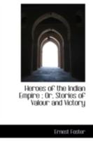 Heroes of the Indian Empire; Or, Storie of Valour and Victory 1165483580 Book Cover