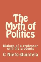 The Myth of Politics: Dialogs of a professor with his students 172046832X Book Cover