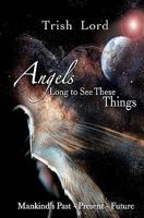 Angels Long to See These Things: Mankind's Past - Present - Future 1456332856 Book Cover