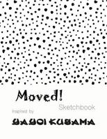 Moved! Sketchbook Inspired by Yayoi Kusama 1798693186 Book Cover