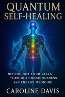 QUANTUM SELF-HEALING: Reprogram Your Cells Through Consciousness and Energy Medicine B0FFNB6WSR Book Cover