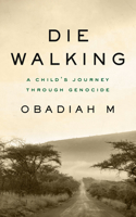 Die Walking: A Child’s Journey Through Genocide 1487009720 Book Cover