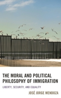 The Moral and Political Philosophy of Immigration: Liberty, Security, and Equality 1498508537 Book Cover