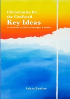 Christianity for the Confused: Key Ideas: an overview of Christian thoughts & beliefs 1446675092 Book Cover