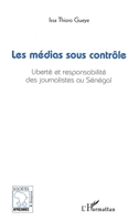 Les médias sous contrôle: Liberté et responsabilité des journalistes au Sénégal (Societes Et Diaspora Africaines) (French Edition) 2296005543 Book Cover