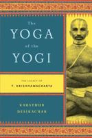 The Yoga of the Yogi: The Legacy of T. Krishnamacharya 0865477531 Book Cover