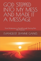GOD STEPPED INTO MY MESS AND MADE IT A MESSAGE: From Brokenness to Breakthrough-Turning Pain Into Purpose B0G7YB5S3Q Book Cover