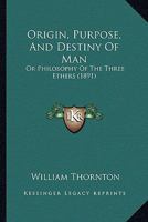 Origin, Purpose, and Destiny of Man, Or, Philosophy of the Three Ethers 1104304139 Book Cover