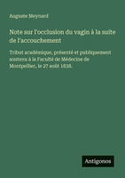 Note sur l'occlusion du vagin à la suite de l'accouchement: Tribut académique, présenté et publiquement soutenu à la Faculté de Médecine de Montpellier, le 27 août 1838. (French Edition) 3563209995 Book Cover