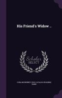 His Friend's Widow .. 1359521712 Book Cover