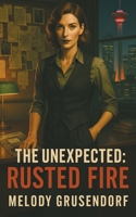 The Unexpected: Rusted Fire 1069713244 Book Cover
