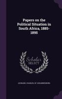 Papers on the Political Situation in South Africa, 1885-1895 1357464517 Book Cover