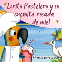 Lorito Pastelero y su cremita rosada de miel (Las aventuras de Lorito Pastelero) (Spanish Edition) B0CN3MYR99 Book Cover