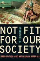 Not Fit for Our Society: Immigration and Nativism in America 0520269918 Book Cover
