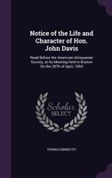 Notice of the Life and Character of Hon. John Davis: Read Before the American Antiquarian Society, at Its Meeting Held in Boston On the 26Th of April, 135927734X Book Cover