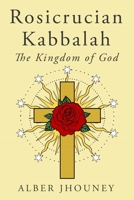 Rosicrucian Kabbalah: The Kingdom of God B086P7G6QK Book Cover