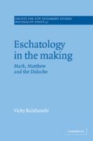 Eschatology in the Making: Mark, Matthew and the Didache (Society for New Testament Studies Monograph Series) 0521018900 Book Cover