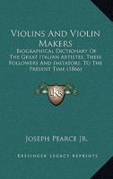 Violins And Violin Makers: Biographical Dictionary Of The Great Italian Artistes, Their Followers And Imitators, To The Present Time. With Essays On Important Subjects Connected With The Violin 1517339731 Book Cover