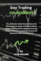 Day Trading for Beginners: The ultimate Guide that teaches the Strategies to make a living trading Stocks, Penny Stocks, Cryptocurrency, Forex and Futures and dominate the Market in 2021 and beyond 1802532900 Book Cover