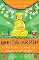 Meeting Mr Kim: Or How I Went to Korea and Learned to Love Kimchi 1840246766 Book Cover