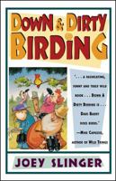 Down and Dirty Birding: From the Sublime to the Ridiculous, Here's All the Outrageous but True Stuff You've Ever Wanted to Know About North American Birds 068480459X Book Cover