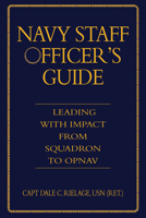 Navy Staff Officer's Guide: Leading with Impact from Squadron to OPNAV 1682478262 Book Cover