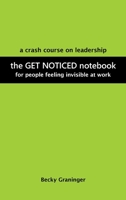 the GET NOTICED notebook: A Crash Course on Leadership for people feeling invisible at work 1665551461 Book Cover