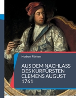 Aus dem Nachlass des Kurfürsten Clemens August 1761: Gemälde, Diamanten, Porzellan & Uhren 3753482897 Book Cover