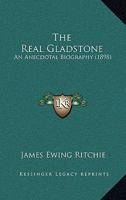 The Real Gladstone. An Anecdotal Biography 1512202177 Book Cover