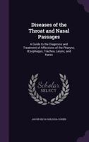 Diseases of the Throat and Nasal Passages: A Guide to the Diagnosis and Treatment of Affections of the Pharynx, Sophagus, Trachea, Larynx, and Nares 1377869563 Book Cover