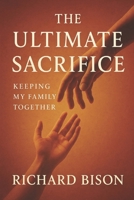 The Ultimate Sacrifice: Keeping My Family Together B0FQK3MY6M Book Cover