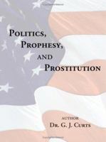 Politics, Prophesy, and Prostitution 1434338665 Book Cover