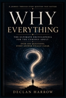 WHY EVERYTHING: The Ultimate Encyclopedia for the Curious Adult Over 600 Questions, Every Answer Finally Clear. B0GZ67TQ76 Book Cover