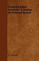 Frederick James Furnivall: A Volume of Personal Record (1911) 0548788278 Book Cover