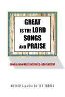 Great Is the Lord Songs and Praise: Songs and Praise Inspired Inspirations 1465392750 Book Cover