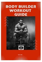 BODY BUILDER WORKOUT GUIDE: A Thorough Manual to Achieving Your Ideal Physiqu? B0CMDLHWTB Book Cover