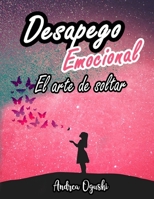 DESAPEGO EMOCIONAL El arte de soltar (Spanish Edition) B085RNL3WJ Book Cover