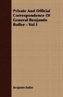 Private And Official Correspondence Of Gen. Benjamin F. Butler: During The Period Of The Civil War ... Privately Issued; Volume 1 1017798575 Book Cover