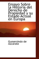 Ensayo Sobre la Historia del Derecho de Propiedad y su Estado Actual en Europa 1017925704 Book Cover