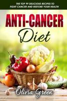 Anti-Cancer Diet: The top 99 delicious recipes to fight cancer and restore your health 1985767449 Book Cover