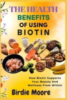 THE HEALTH BENEFITS OF USING BIOTIN: How Biotin Supports Your Beauty And Wellness From Within B0FBLH7QH5 Book Cover