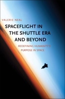 Spaceflight in the Shuttle Era and Beyond: Redefining Humanity's Purpose in Space 0300206518 Book Cover
