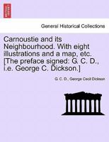Carnoustie and its Neighbourhood. With eight illustrations and a map, etc. [The preface signed: G. C. D., i.e. George C. Dickson.] 1241135215 Book Cover