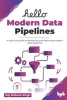 Hello Modern Data Pipelines: A practical guide to designing and operating modern data pipelines (English Edition) 9365894832 Book Cover